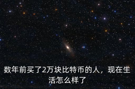 數(shù)年前買了2萬(wàn)塊比特幣的人，現(xiàn)在生活怎么樣了