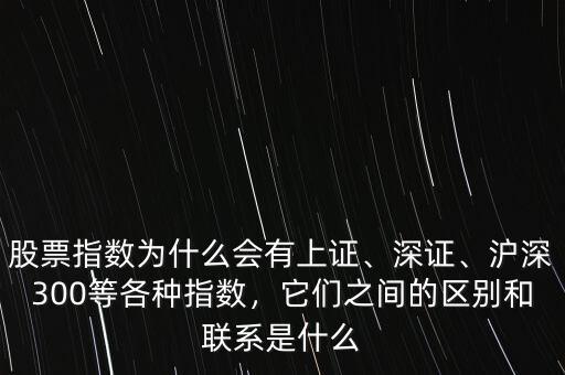 股票指數(shù)為什么會有上證、深證、滬深300等各種指數(shù)，它們之間的區(qū)別和聯(lián)系是什么