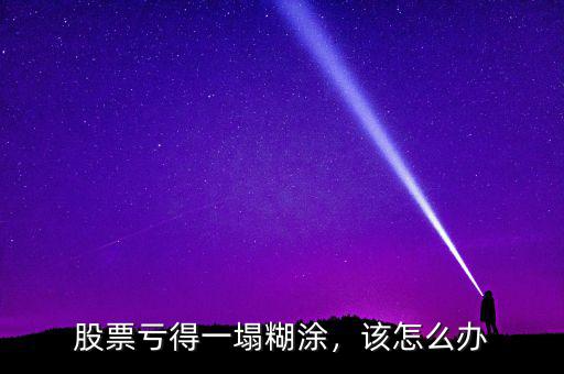 股票虧得一塌糊涂，該怎么辦