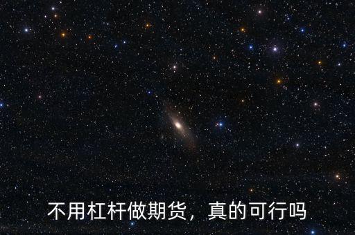 不用杠桿做期貨，真的可行嗎