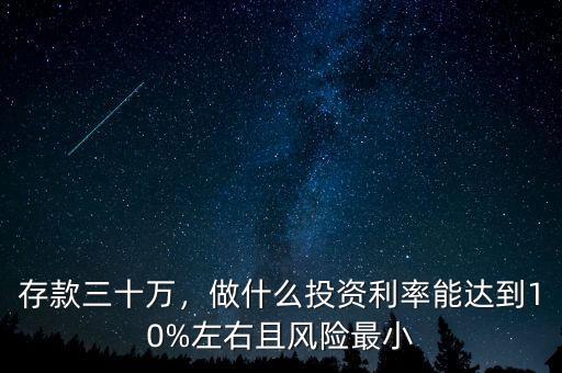 存款三十萬，做什么投資利率能達到10%左右且風險最小