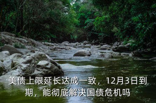 美債上限延長達成一致，12月3日到期，能徹底解決國債危機嗎