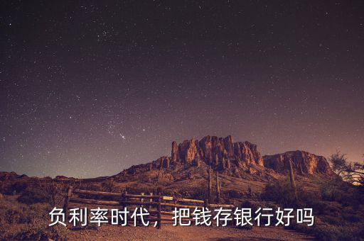 負(fù)利率時代銀行怎么辦,如果進(jìn)入負(fù)利率時代