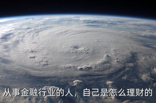 從事金融行業(yè)的人，自己是怎么理財?shù)? class=