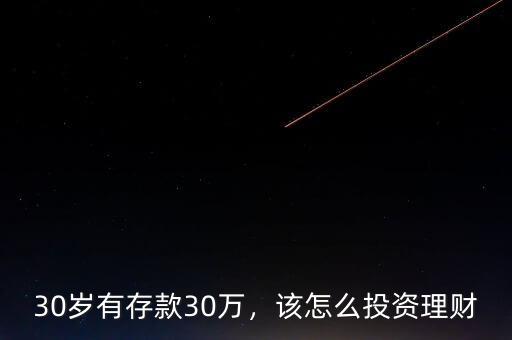 30歲有存款30萬(wàn)，該怎么投資理財(cái)