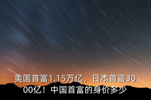 美國首富1.15萬億，日本首富3000億！中國首富的身價多少