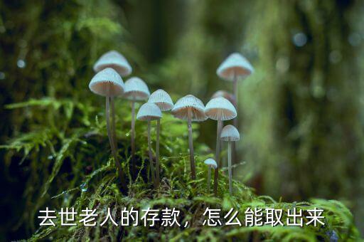 去世老人的存款，怎么能取出來