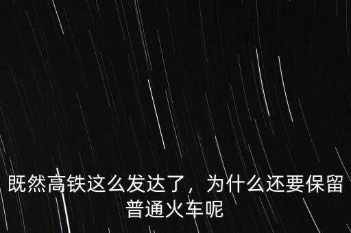 既然高鐵這么發(fā)達(dá)了，為什么還要保留普通火車呢