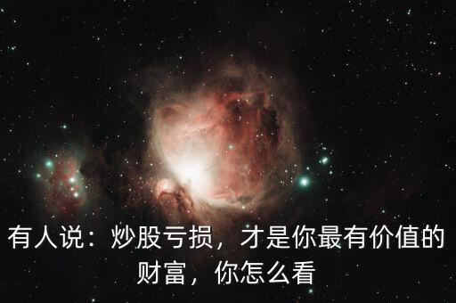 有人說(shuō)：炒股虧損，才是你最有價(jià)值的財(cái)富，你怎么看