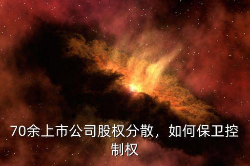 70余上市公司股權(quán)分散，如何保衛(wèi)控制權(quán)