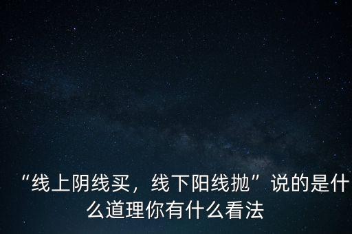 “線上陰線買，線下陽(yáng)線拋”說(shuō)的是什么道理你有什么看法