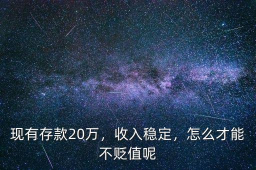 現(xiàn)有存款20萬(wàn)，收入穩(wěn)定，怎么才能不貶值呢