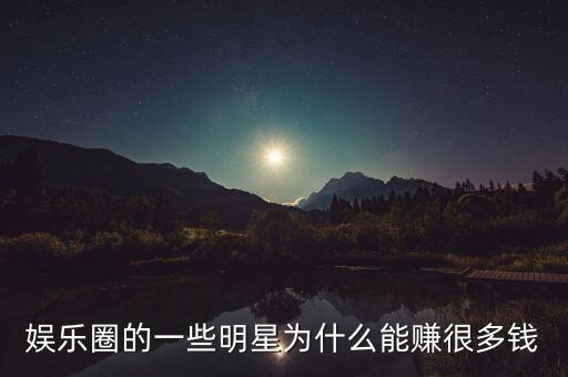 娛樂(lè)圈的一些明星為什么能賺很多錢