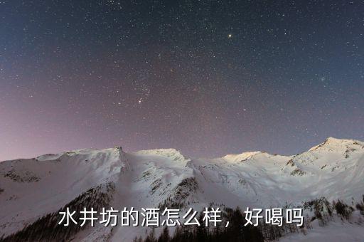 水井坊的酒怎么樣，好喝嗎