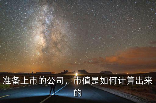 準(zhǔn)備上市的公司，市值是如何計(jì)算出來(lái)的