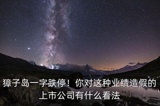 獐子島一字跌停！你對這種業(yè)績造假的上市公司有什么看法