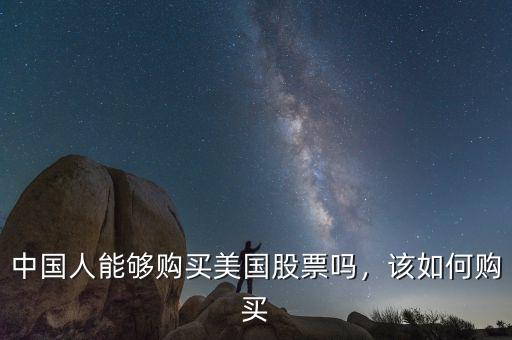 中國(guó)人怎么買(mǎi)美股,中國(guó)人在國(guó)內(nèi)怎么買(mǎi)美股