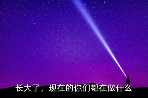 長大了，現(xiàn)在的你們都在做什么