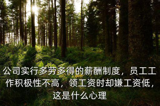 公司實(shí)行多勞多得的薪酬制度，員工工作積極性不高，領(lǐng)工資時(shí)卻嫌工資低，這是什么心理
