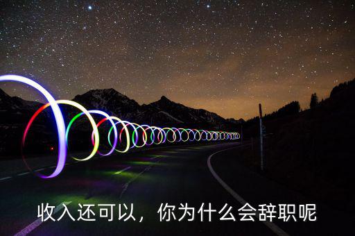 收入還可以，你為什么會(huì)辭職呢