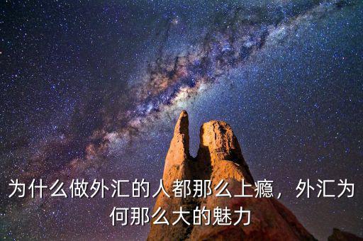 為什么做外匯的人都那么上癮，外匯為何那么大的魅力