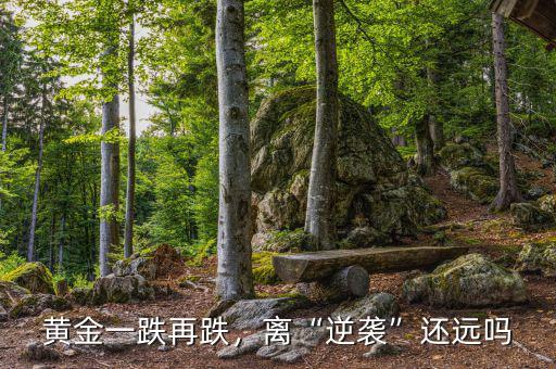 黃金一跌再跌，離“逆襲”還遠(yuǎn)嗎