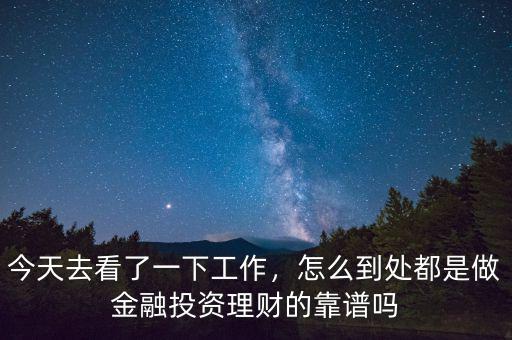 今天去看了一下工作，怎么到處都是做金融投資理財(cái)?shù)目孔V嗎