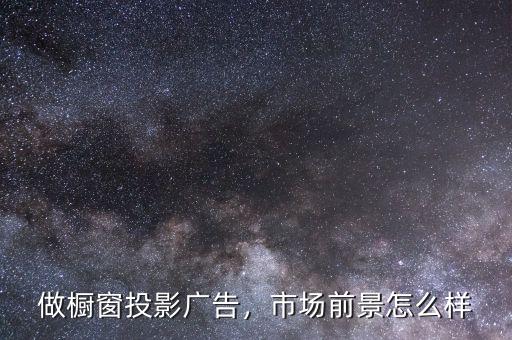 做櫥窗投影廣告，市場前景怎么樣