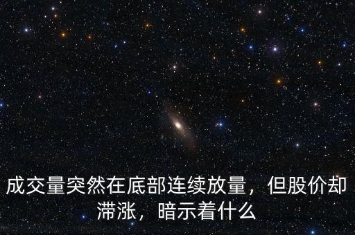 成交量突然在底部連續(xù)放量，但股價卻滯漲，暗示著什么