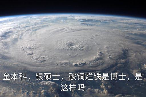 金本科，銀碩士，破銅爛鐵是博士，是這樣嗎
