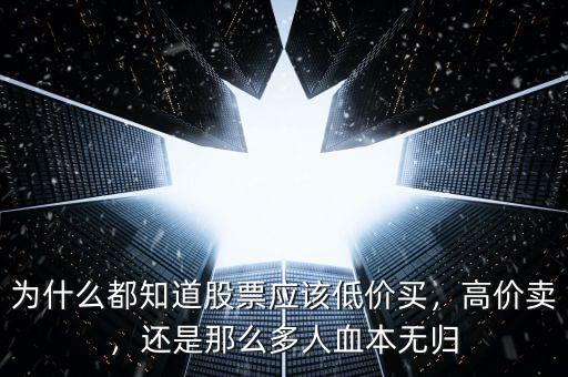 為什么都知道股票應(yīng)該低價買，高價賣，還是那么多人血本無歸