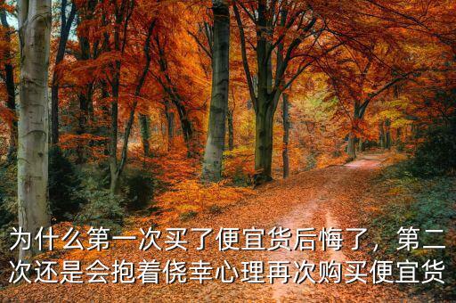 為什么第一次買(mǎi)了便宜貨后悔了，第二次還是會(huì)抱著僥幸心理再次購(gòu)買(mǎi)便宜貨