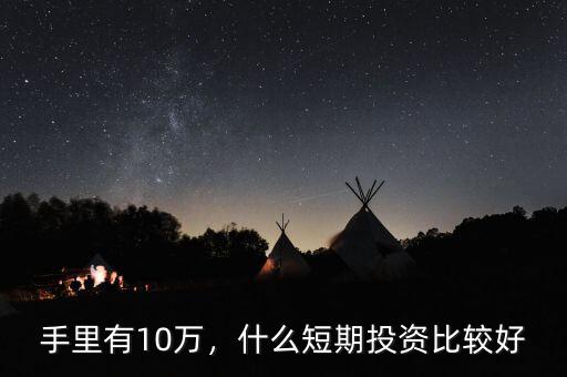 手里有10萬(wàn)，什么短期投資比較好