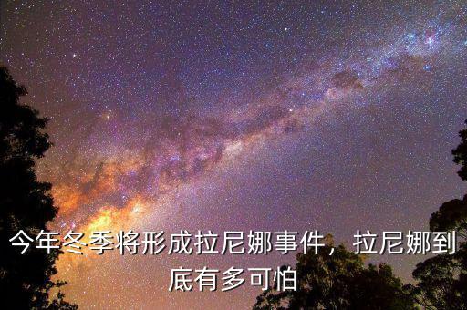 今年冬季將形成拉尼娜事件，拉尼娜到底有多可怕