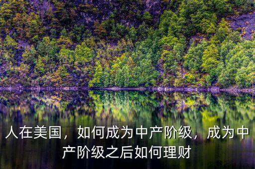 人在美國(guó)，如何成為中產(chǎn)階級(jí)，成為中產(chǎn)階級(jí)之后如何理財(cái)