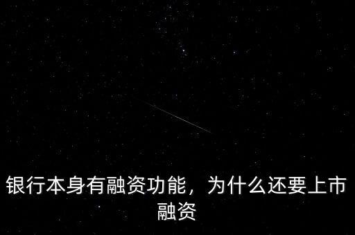 銀行本身有融資功能，為什么還要上市融資