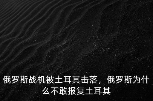 俄羅斯戰(zhàn)機(jī)被土耳其擊落，俄羅斯為什么不敢報(bào)復(fù)土耳其