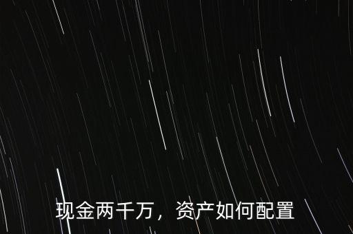 現(xiàn)金兩千萬，資產(chǎn)如何配置