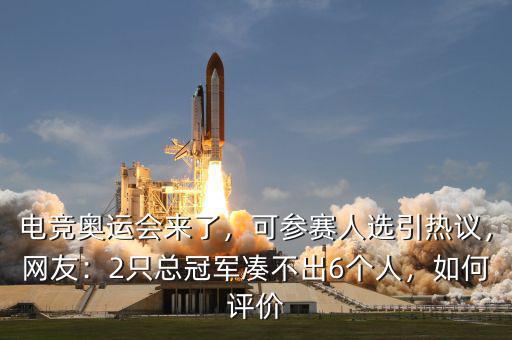 電競(jìng)奧運(yùn)會(huì)來(lái)了，可參賽人選引熱議，網(wǎng)友：2只總冠軍湊不出6個(gè)人，如何評(píng)價(jià)