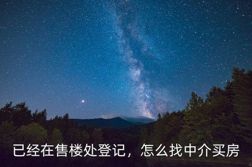 已經(jīng)在售樓處登記，怎么找中介買房