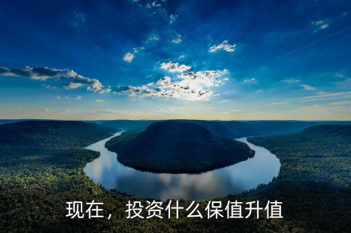 現(xiàn)在，投資什么保值升值
