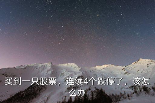 買到一只股票，連續(xù)4個跌停了，該怎么辦