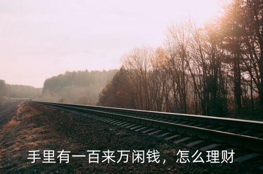 手里有一百來萬閑錢，怎么理財(cái)