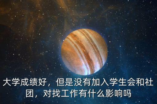 大學成績好，但是沒有加入學生會和社團，對找工作有什么影響嗎