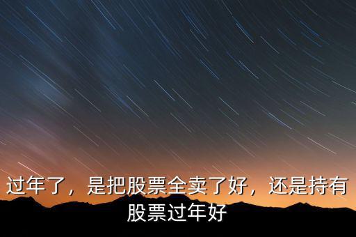 過(guò)年了，是把股票全賣了好，還是持有股票過(guò)年好
