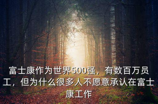 富士康作為世界500強(qiáng)，有數(shù)百萬員工，但為什么很多人不愿意承認(rèn)在富士康工作