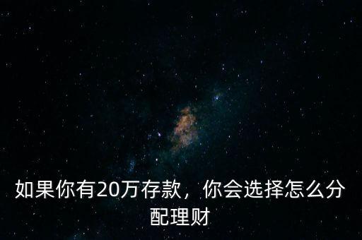 如果你有20萬(wàn)存款，你會(huì)選擇怎么分配理財(cái)
