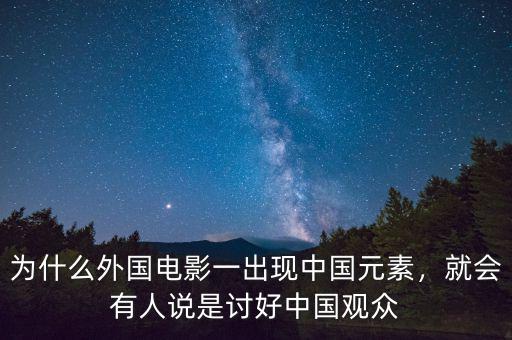 為什么外國電影一出現(xiàn)中國元素，就會(huì)有人說是討好中國觀眾