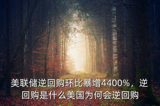 美聯(lián)儲(chǔ)逆回購(gòu)環(huán)比暴增4400%，逆回購(gòu)是什么美國(guó)為何會(huì)逆回購(gòu)