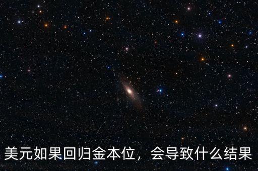 美元如果回歸金本位，會(huì)導(dǎo)致什么結(jié)果